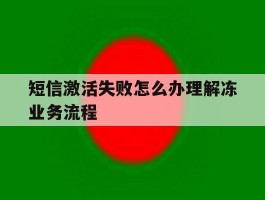 关于短信激活失败怎么办理解冻业务流程的信息