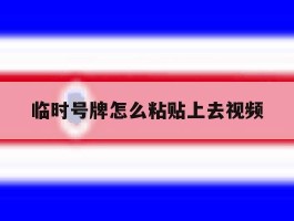 临时号牌怎么粘贴上去视频