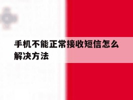 手机不能正常接收短信怎么解决方法
