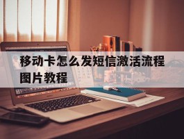 移动卡怎么发短信激活流程图片教程的简单介绍