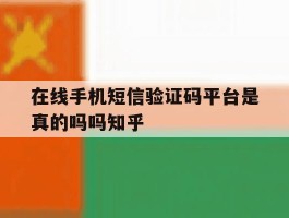 包含在线手机短信验证码平台是真的吗吗知乎的词条