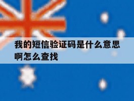 关于我的短信验证码是什么意思啊怎么查找的信息