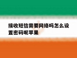 接收短信需要网络吗怎么设置密码呢苹果