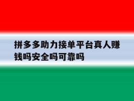 拼多多助力接单平台真人赚钱吗安全吗可靠吗的简单介绍