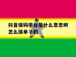 抖音接码平台是什么意思啊怎么接单子的的简单介绍