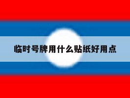 临时号牌用什么贴纸好用点