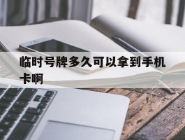 临时号牌多久可以拿到手机卡啊