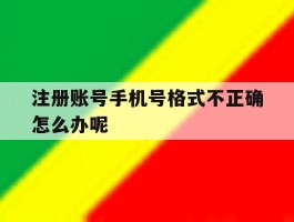 注册账号手机号格式不正确怎么办呢