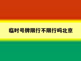 临时号牌限行不限行吗北京