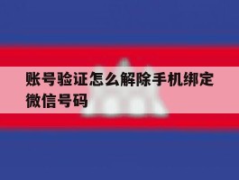 账号验证怎么解除手机绑定微信号码