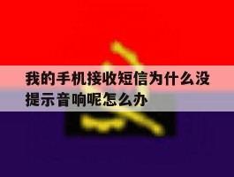 我的手机接收短信为什么没提示音响呢怎么办