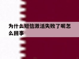 为什么短信激活失败了呢怎么回事