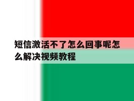 短信激活不了怎么回事呢怎么解决视频教程