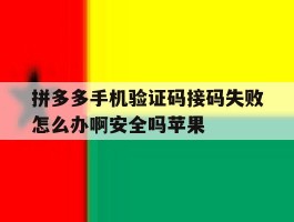 包含拼多多手机验证码接码失败怎么办啊安全吗苹果的词条