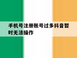 手机号注册账号过多抖音暂时无法操作