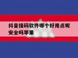 抖音接码软件哪个好用点呢安全吗苹果