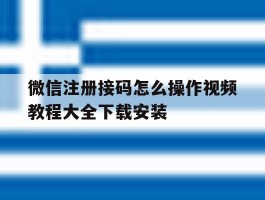 微信注册接码怎么操作视频教程大全下载安装的简单介绍