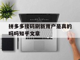 关于拼多多接码刷新用户是真的吗吗知乎文章的信息