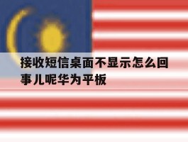 接收短信桌面不显示怎么回事儿呢华为平板的简单介绍