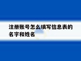 注册账号怎么填写信息表的名字和姓名