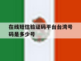 在线短信验证码平台台湾号码是多少号