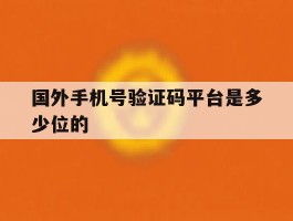 国外手机号验证码平台是多少位的