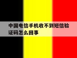 中国电信手机收不到短信验证码怎么回事