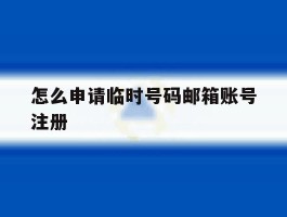 怎么申请临时号码邮箱账号注册