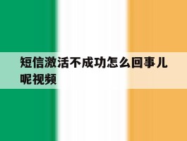 短信激活不成功怎么回事儿呢视频
