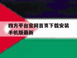 四方平台官网首页下载安装手机版最新的简单介绍