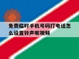 免费临时手机号码打电话怎么设置铃声呢视频