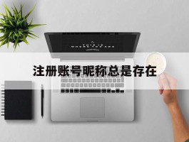 注册账号昵称总是存在