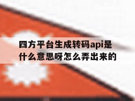 四方平台生成转码api是什么意思呀怎么弄出来的的简单介绍