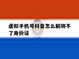 虚拟手机号抖音怎么解绑不了身份证