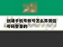 创建手机号账号怎么弄微信号码登录的