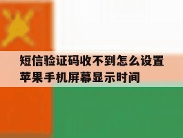 包含短信验证码收不到怎么设置苹果手机屏幕显示时间的词条