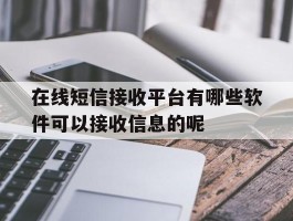 在线短信接收平台有哪些软件可以接收信息的呢