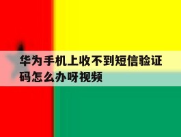 华为手机上收不到短信验证码怎么办呀视频