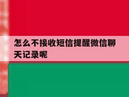 怎么不接收短信提醒微信聊天记录呢