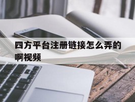 四方平台注册链接怎么弄的啊视频