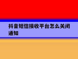 抖音短信接收平台怎么关闭通知