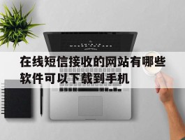 在线短信接收的网站有哪些软件可以下载到手机