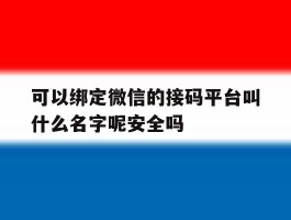 包含可以绑定微信的接码平台叫什么名字呢安全吗的词条