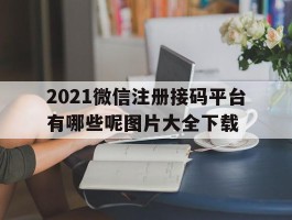 2021微信注册接码平台有哪些呢图片大全下载