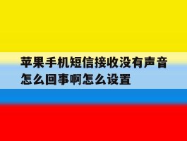 苹果手机短信接收没有声音怎么回事啊怎么设置的简单介绍