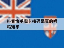 抖音快手实卡接码是真的吗吗知乎