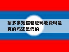 拼多多短信验证码收费吗是真的吗还是假的