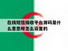 在线短信接收平台源码是什么意思呀怎么设置的