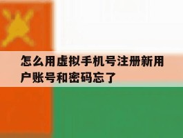 怎么用虚拟手机号注册新用户账号和密码忘了