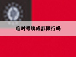 临时号牌成都限行吗